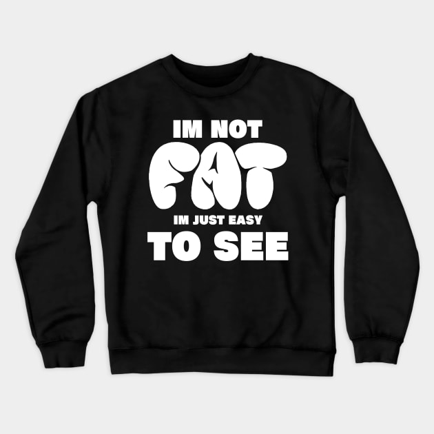 im not fat im just easy to see, funny fat people im not fat im just easy to see Crewneck Sweatshirt by A Comic Wizard